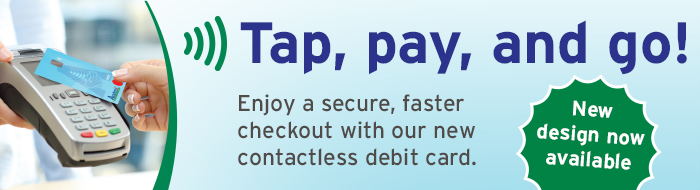 Pay, tap, go! Enjoy a secure, faster checkout with our new contactless debit card!