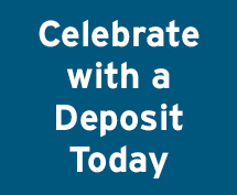 Celebrate with a Deposit Today