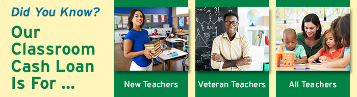 Our Classroom Cash Loan is for... New teacher, veteran teachers, all teachers.
